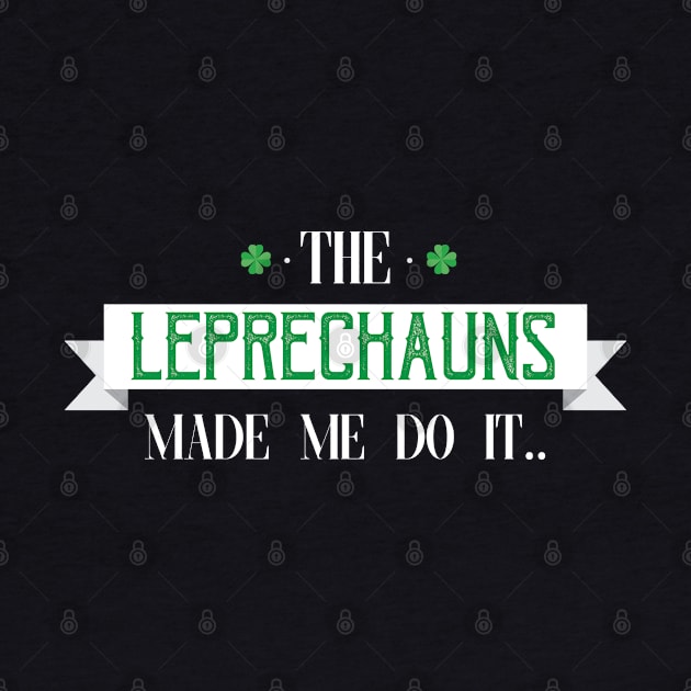 The Leprechauns Made Me Do It - Gift St Patricks Day Leprechauns by giftideas